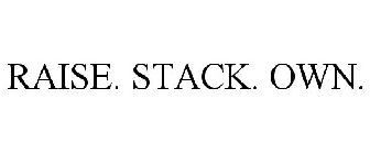 RAISE. STACK. OWN.