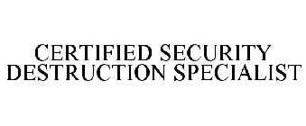 CERTIFIED SECURITY DESTRUCTION SPECIALIST