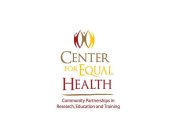 CENTER FOR EQUAL HEALTH COMMUNITY PARTNERSHIPS IN RESEARCH, EDUCATION AND TRAINING