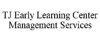 TJ EARLY LEARNING CENTER MANAGEMENT SERVICES