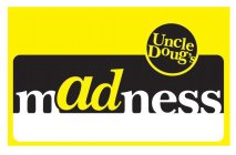 UNCLE DOUG'S MADNESS