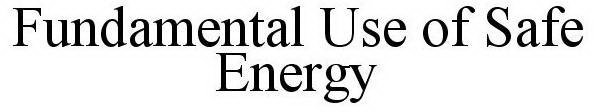 FUNDAMENTALS FOR THE USE OF SAFE ENERGY