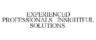 EXPERIENCED PROFESSIONALS. INSIGHTFUL SOLUTIONS.