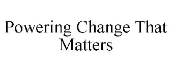 POWERING CHANGE THAT MATTERS