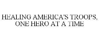 HEALING AMERICA'S TROOPS, ONE HERO AT ATIME