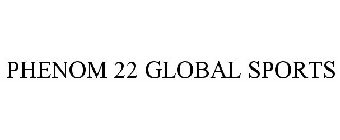 PHENOM 22 GLOBAL SPORTS