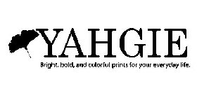 YAHGIE BRIGHT, BOLD, AND COLORFUL PRINTS FOR YOUR EVERYDAY LIFE.