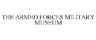 THE ARMED FORCES MILITARY MUSEUM