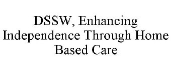 DSSW, ENHANCING INDEPENDENCE THROUGH HOME BASED CARE