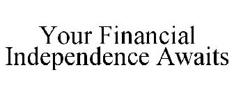 YOUR FINANCIAL INDEPENDENCE AWAITS