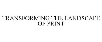 TRANSFORMING THE LANDSCAPE OF PRINT