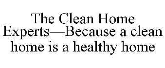 THE CLEAN HOME EXPERTS-BECAUSE A CLEAN HOME IS A HEALTHY HOME