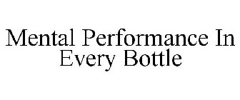 MENTAL PERFORMANCE IN EVERY BOTTLE