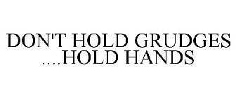 DON'T HOLD GRUDGES ....HOLD HANDS