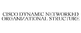 CISCO DYNAMIC NETWORKED ORGANIZATIONAL STRUCTURE