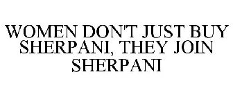WOMEN DON'T JUST BUY SHERPANI, THEY JOIN SHERPANI
