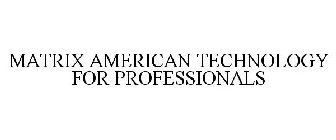 MATRIX AMERICAN TECHNOLOGY FOR PROFESSIONALS