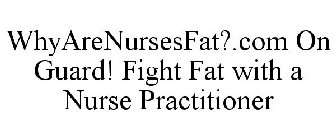 WHYARENURSESFAT?.COM ON GUARD! FIGHT FAT WITH A NURSE PRACTITIONER