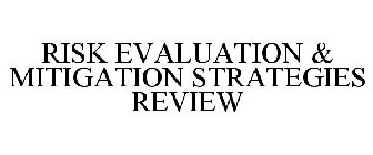 RISK EVALUATION & MITIGATION STRATEGIESREVIEW