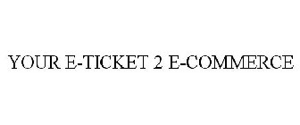 YOUR E-TICKET 2 E-COMMERCE