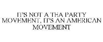 IT'S NOT A TEA PARTY MOVEMENT, IT'S AN AMERICAN MOVEMENT