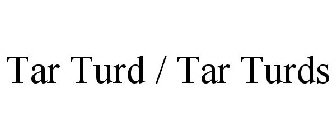 TAR TURD / TAR TURDS