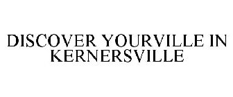 DISCOVER YOURVILLE IN KERNERSVILLE