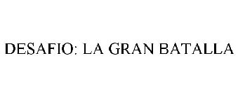 DESAFIO: LA GRAN BATALLA