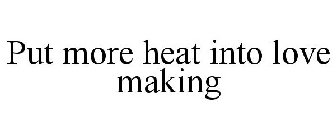 PUT MORE HEAT INTO LOVE MAKING