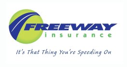 FREEWAY INSURANCE IT'S THAT THING YOU'RE SPEEDING ON