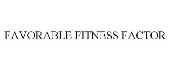 FAVORABLE FITNESS FACTOR