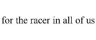 FOR THE RACER IN ALL OF US