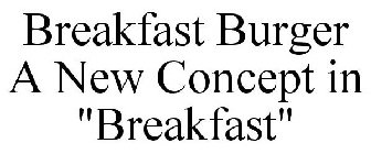BREAKFAST BURGER A NEW CONCEPT IN 