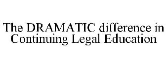 THE DRAMATIC DIFFERENCE IN CONTINUING LEGAL EDUCATION