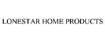 LONESTAR HOME PRODUCTS