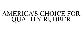 AMERICA'S CHOICE FOR QUALITY RUBBER
