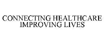 CONNECTING HEALTHCARE IMPROVING LIVES