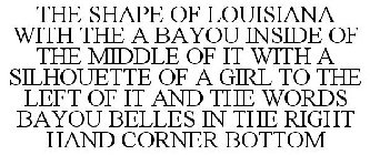 THE SHAPE OF LOUISIANA WITH THE A BAYOU INSIDE OF THE MIDDLE OF IT WITH A SILHOUETTE OF A GIRL TO THE LEFT OF IT AND THE WORDS BAYOU BELLES IN THE RIGHT HAND CORNER BOTTOM