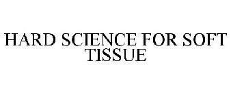 HARD SCIENCE FOR SOFT TISSUE