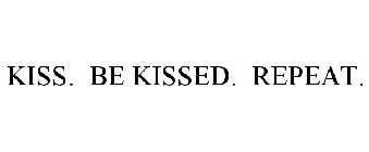 KISS. BE KISSED. REPEAT.