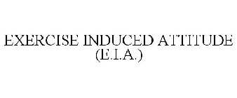 EXERCISE INDUCED ATTITUDE (E.I.A.)