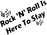 ROCK 'N' ROLL IS HERE TO STAY
