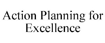 ACTION PLANNING FOR EXCELLENCE