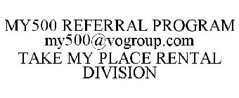MY500 REFERRAL PROGRAM MY500@VOGROUP.COM TAKE MY PLACE RENTAL DIVISION