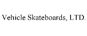 VEHICLE SKATEBOARDS, LTD.