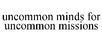 UNCOMMON MINDS FOR UNCOMMON MISSIONS