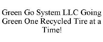 GREEN GO SYSTEM LLC GOING GREEN ONE RECYCLED TIRE AT A TIME!