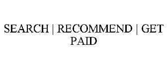 SEARCH | RECOMMEND | GET PAID