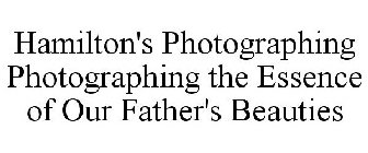 HAMILTON'S PHOTOGRAPHING PHOTOGRAPHING THE ESSENCE OF OUR FATHER'S BEAUTIES