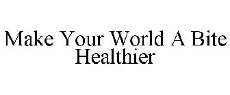 MAKE YOUR WORLD A BITE HEALTHIER